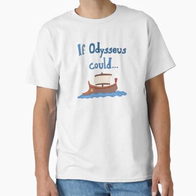If Odysseus Could T-shirt